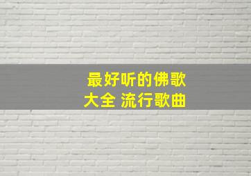 最好听的佛歌大全 流行歌曲